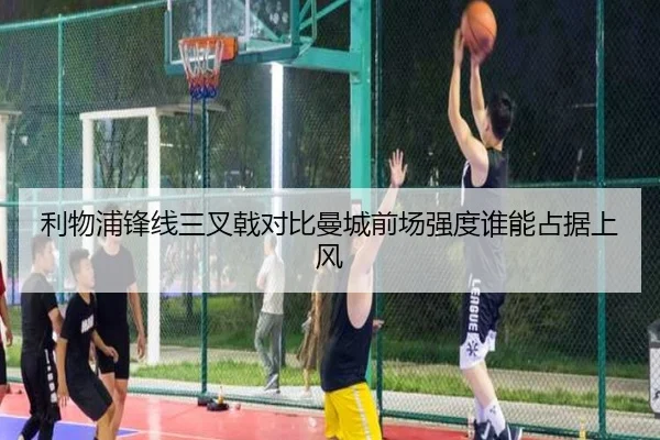 利物浦锋线三叉戟对比曼城前场强度谁能占据上风